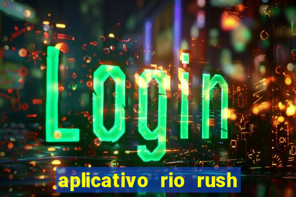 aplicativo rio rush paga mesmo